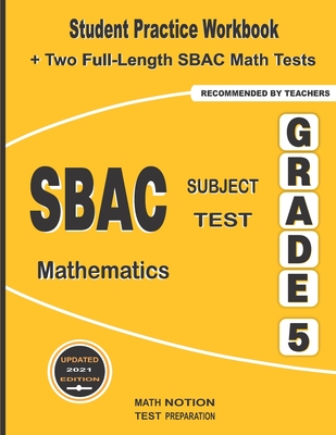 SBAC Subject Test Mathematics Grade 5: Student Practice Workbook + Two Full-Length SBAC Math Tests - Math Notion (Contributions by), and Smith, Michael