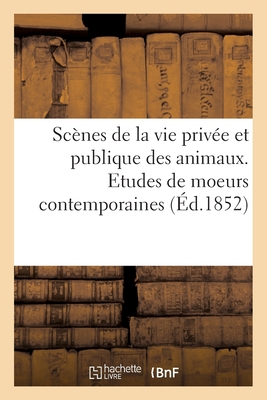 Scnes de la Vie Prive Et Publique Des Animaux. Etudes de Moeurs Contemporaines - Grandville, J J