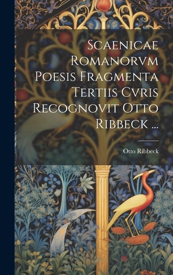 Scaenicae Romanorvm Poesis Fragmenta Tertiis Cvris Recognovit Otto Ribbeck ... - Ribbeck, Otto