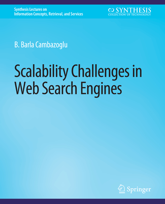 Scalability Challenges in Web Search Engines - Cambazoglu, B. Barla, and Baeza-Yates, Ricardo