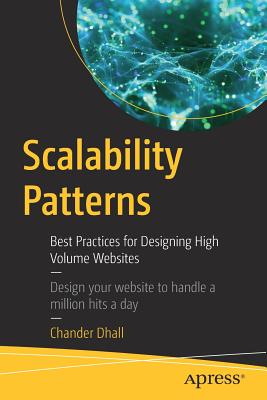 Scalability Patterns: Best Practices for Designing High Volume Websites: Design Your Website to Handle a Million Hits a Day - Dhall, Chander