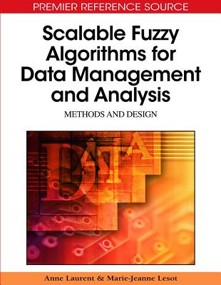 Scalable Fuzzy Algorithms for Data Management and Analysis: Methods and Design - Laurent, Anne (Editor), and Lesot, Marie-Jeanne (Editor)