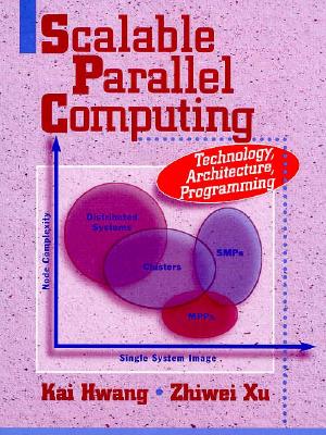 Scalable Parallel Computing: Technology, Architecture, Programming - Hwang, Kai, and Xu, Zhiwei