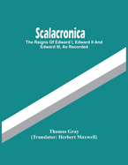 Scalacronica: The Reigns Of Edward I, Edward Ii And Edward Iii, As Recorded