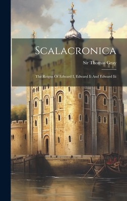 Scalacronica: The Reigns Of Edward I, Edward Ii And Edward Iii - Gray, Thomas, Sir