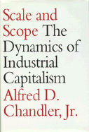 Scale and Scope: The Dynamics of Industrial Capitalism, - Chandler, Alfred DuPont, Jr.