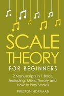 Scale Theory: For Beginners - Bundle - The Only 2 Books You Need to Learn Scale Music Theory, Scale Intervals and Scale Tuning Today