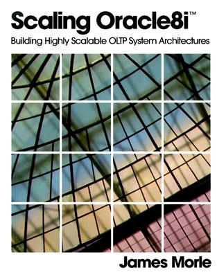Scaling Oracle8i(tm): Building Highly Scalable Oltp System Architectures - Morle, James