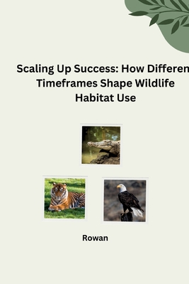 Scaling Up Success: How Different Timeframes Shape Wildlife Habitat Use - Rowan