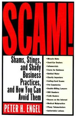 Scam!: Shams, Stings, and Shady Business Practices, and How You Can Avoid Them - Engel, Peter H