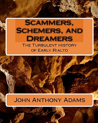 Scammers, Schemers, and Dreamers: The Turbulent History of Early Rialto - Adams, John Anthony