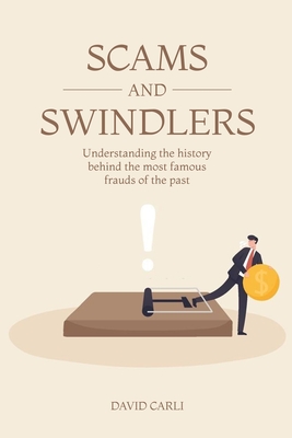 Scams and Swindlers: Understanding the History Behind the Most Famous Frauds of the Past - Winter, Caroline (Translated by), and Hermes, Hannah (Editor), and Carli, David
