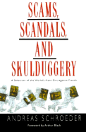 Scams, Scandals, and Skulduggery: A Selection of the World's Most Outrageous Frauds - Schroeder, Andreas