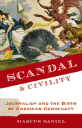 Scandal and Civility: Journalism and the Birth of American Democracy