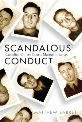 Scandalous Conduct: Canadian Officer Courts Martial, 1914-45 - Barrett, Matthew