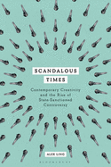 Scandalous Times: Contemporary Creativity and the Rise of State-Sanctioned Controversy