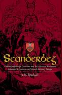 Scanderbeg: A History of George Castriota and the Albanian Resistance to Islamic Expansion in Fifteenth Century Europe