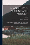 Scandinavia, Ancient And Modern: Being A History Of Denmark, Sweden, And Norway...with Illustrations Of Their Natural History; Volume 2