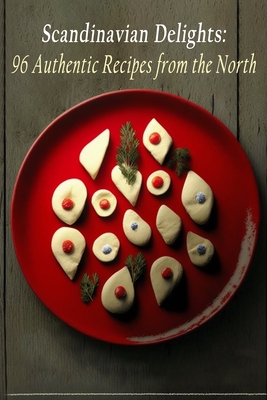 Scandinavian Delights: 96 Authentic Recipes from the North - Bistro, The