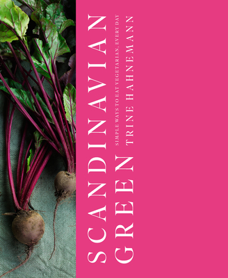 Scandinavian Green: Simple Ways to Eat Vegetarian, Every Day - Hahnemann, Trine