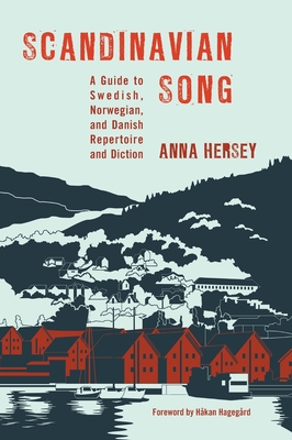 Scandinavian Song: A Guide to Swedish, Norwegian, and Danish Repertoire and Diction - Hersey, Anna