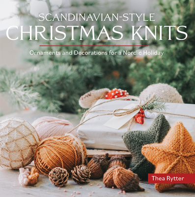 Scandinavian-Style Christmas Knits: Ornaments and Decorations for a Nordic Holiday - Rytter, Thea