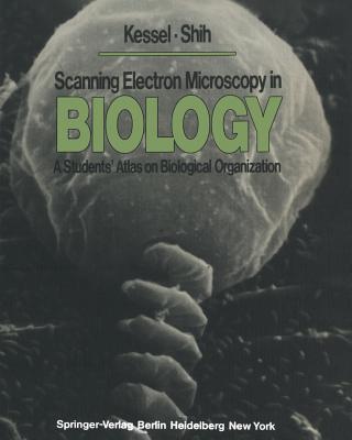 Scanning Electron Microscopy in Biology: A Students' Atlas on Biological Organization - Kessel, R G, and Shih, C y