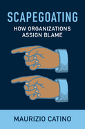 Scapegoating: How Organizations Assign Blame