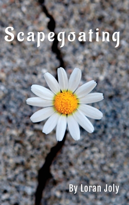 Scapegoating: Oversimplification of Suffering by Blame Shifting and Displacement - Joly, Loran