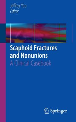 Scaphoid Fractures and Nonunions: A Clinical Casebook - Yao, Jeffrey (Editor)