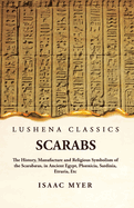 Scarabs The History, Manufacture and Religious Symbolism of the Scarabus