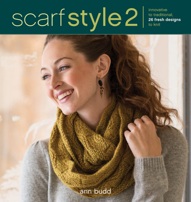 Scarf Style 2: Innovative to Traditional, 26 Fresh Designs to Knit - Budd, Ann
