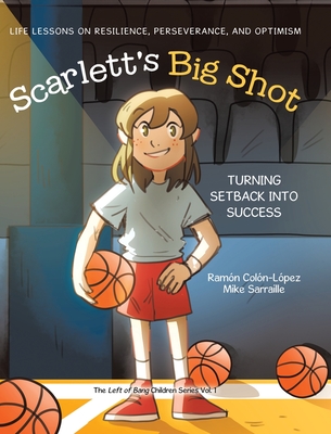 Scarlett's Big Shot: Turning Setback Into Success: Life Lessons on Resilience, Perseverance, and Optimism - Coln-Lpez, Ramn, and Sarraille, Mike