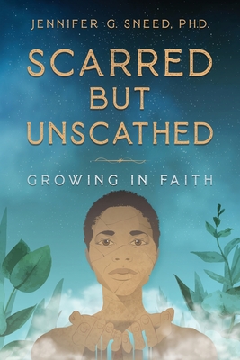 Scarred But Unscathed: Growing in Faith - Sneed, Jennifer G