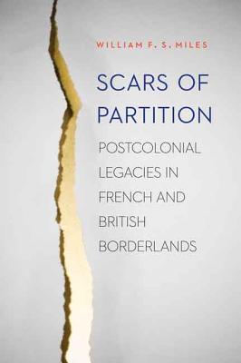 Scars of Partition: Postcolonial Legacies in French and British Borderlands - Miles, William F S