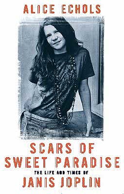 Scars Of Sweet Paradise: The Life and Times of Janis Joplin - Echols, Alice