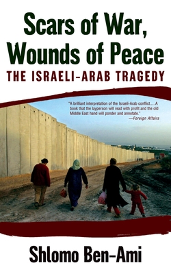 Scars of War, Wounds of Peace: The Israeli-Arab Tragedy - Ben-Ami, Shlomo