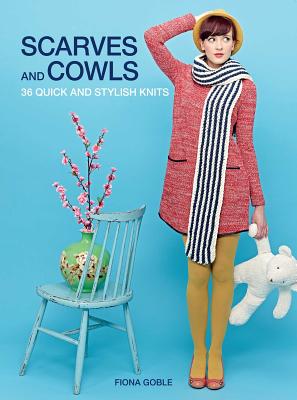 Scarves and Cowls: 36 Quick and Stylish Knits - Goble, Fiona