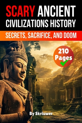 Scary Ancient Civilizations History Facts: Secrets, Sacrifice, and Doom - Skriuwer Com
