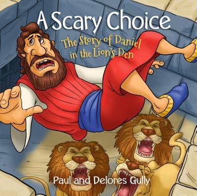 Scary Choice, A: The Story of Daniel in the Lion's Den - Gully, Paul