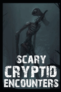 Scary Cryptid Encounters Vol 1.: True Horror Stories