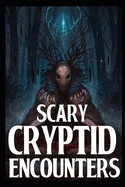Scary Cryptid Encounters Vol 3.: True Horror Stories