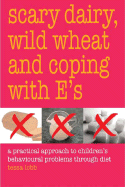 Scary Dairy, Wild Wheat and Coping with E's: A Dietary Approach to Children's Behavioral Problems Through Diet - Lobb, Tessa