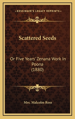 Scattered Seeds: Or Five Years' Zenana Work In Poona (1880) - Ross, Malcolm, Mrs.