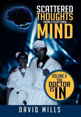 Scattered Thoughts From A Scattered Mind: Volume II The Doctor Is In - Mills, David, PhD, Ceng