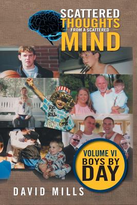 Scattered Thoughts From A Scattered Mind: Volume VI Boys by Day - Mills, David, PhD, Ceng