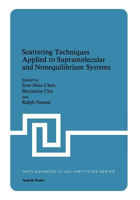 Scattering Techniques Applied to Supramolecular and Nonequilibrium Systems - Chen, Sow Hsin (Editor), and Chu, Benjamin (Editor), and Nossal, Ralph (Editor)