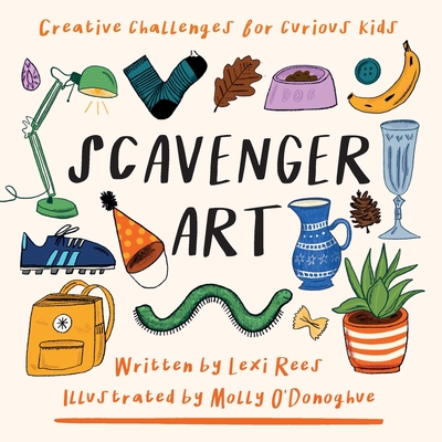 Scavenger Art: Creative challenges for curious kids - Rees, Lexi