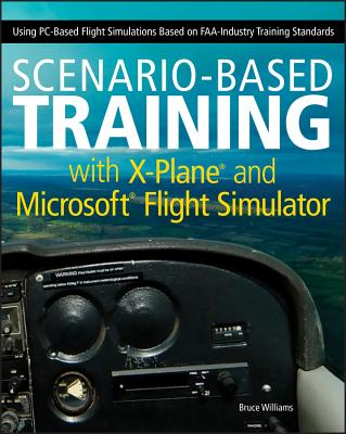 Scenario-Based Training with X-Plane and Microsoft Flight Simulator - Using PC-Based Flight Simulations Based on FAA-Industry Training - Williams, B