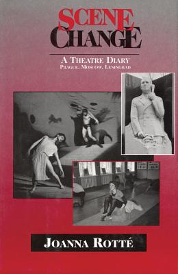 Scene Change: A Theatre Diary: Prague, Moscow, Leningrad - Rotte, Joanna